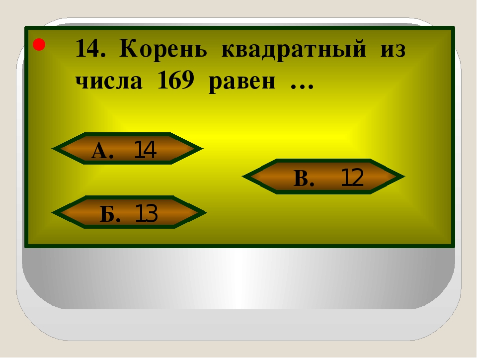 14. Корень квадратный из числа 169 равен … А. 14 Б. 13 В. 12