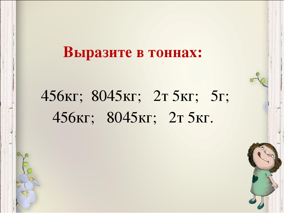 Выразить в тоннах и центнерах 0.07 тонн. Выразите в тоннах 1 кг. Вырази в тоннах.